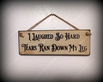 ENGRAVED " I Laughed So Hard Tears Ran Down My Leg " ~ Hilarious Vintage Look Wood Sign