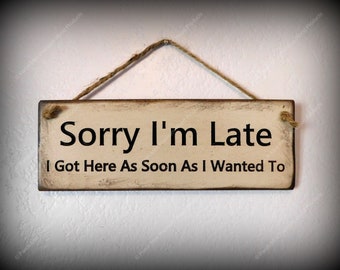Sorry I'm Late I Got Here As Soon As I Wanted To ENGRAVED Vintage Look Wood Sign