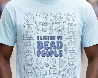 Classical Musician I Listen to Dead People Composer Illustration T-shirt | Music History Composer Gift Humor