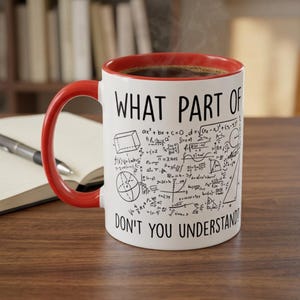 May include: A white ceramic mug with a bright red handle and interior rim. The exterior features black text that reads WHAT PART OF and DON'T YOU UNDERSTAND? surrounding a dense collection of various mathematical equations and geometric shapes.