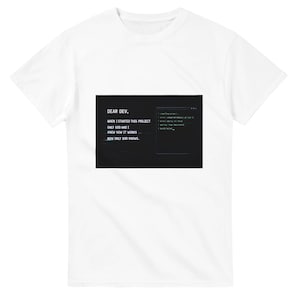 May include: White t-shirt with a black rectangle featuring the text: "DEAR DEV, WHEN I STARTED THIS PROJECT ONLY GOD AND I KNEW HOW IT WORKS NOW ONLY GOD KNOWS." A screenshot of code is also visible.