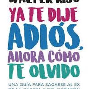 Puede incluir: Portada de libro con el título "YA TE DIJE ADIÓS, AHORA CÓMO TE OLVIDO" de Walter Riso. El título está en letras grandes y coloridas sobre un fondo blanco. El subtítulo dice "UNA GUÍA PARA SACARSE AL EX DE LA CABEZA Y DEL CORAZÓN."