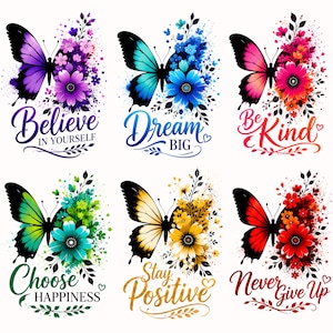 May include: Six graphic designs featuring butterflies and flowers in purple, blue, pink, green, yellow, and red. Each design includes text: Believe In Yourself, Dream Big, Be Kind, Choose Happiness, Stay Positive, and Never Give Up.