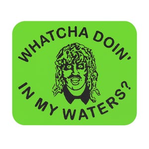 May include: A square, lime green sticker with rounded corners. The sticker features a black illustration of a person with curly hair and a mustache. The text "WHATCHA DOIN' IN MY WATERS?" is printed around the illustration in black.