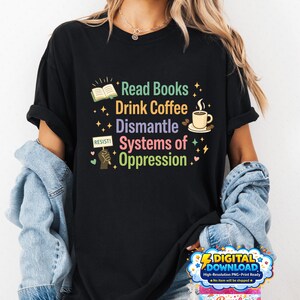 Peut inclure: T-shirt noir avec l'inscription "Read Books, Drink Coffee, Dismantle Systems of Oppression." Le design comprend un livre ouvert, une tasse de café et un poing levé avec le mot "RESIST!" dans une police colorée et fantaisiste.