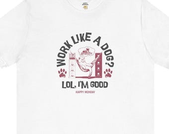 Funny Office Humor T-Shirt: Work Like a Dog? LOL, I'm Good Graphic Tee