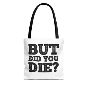 But Did You Die? Tote Bag | Funny Phrase Typography Tote