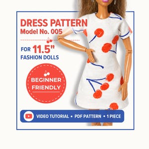 May include: A white dress with a red cherry print worn by an 11.5 inch fashion doll. Text reads: DRESS PATTERN Model No. 005 FOR 11.5" FASHION DOLLS BEGINNER FRIENDLY VIDEO TUTORIAL PDF PATTERN 1 PIECE. The dress has short sleeves and a round neckline.