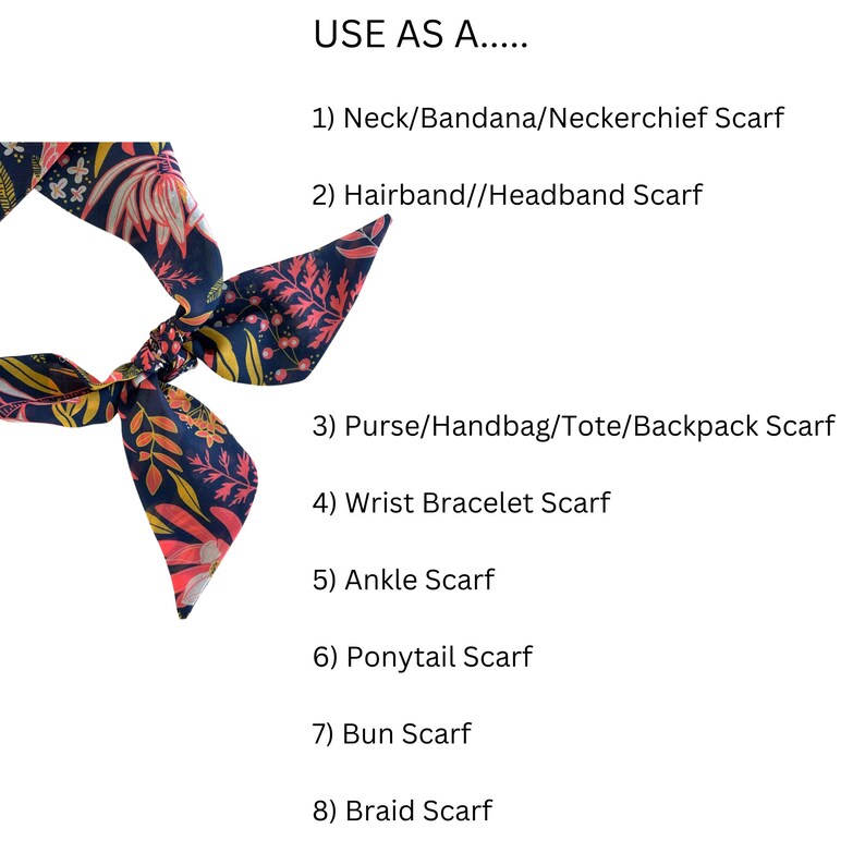 May include: A colorful floral patterned scarf that can be used as a neck scarf, headband, purse scarf, wrist bracelet, ankle scarf, ponytail scarf, bun scarf, or braid scarf.