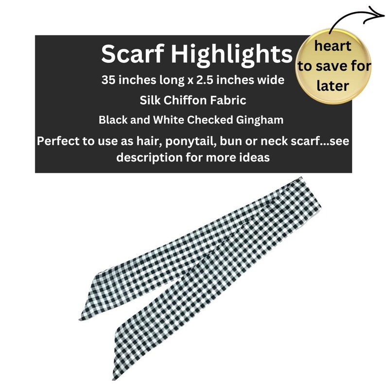 May include: Black and white checkered gingham scarf made of silk chiffon fabric. The scarf is 35 inches long and 2.5 inches wide.  It can be used as hair, ponytail, bun or neck scarf.