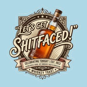 May include: A graphic design on a light blue background features a whiskey bottle and the text "Let's Get Shitfaced!". The design includes a banner that reads "Celebrating Tonight | Est. 1923" and "Whiskey Toast".