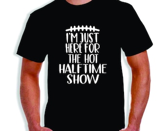 Super Bowl Party - I'm Just Here For The Hot Halftime Show Tee