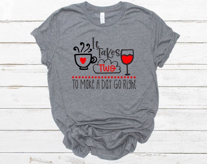 Wine - Coffee - It Takes Two To Make The Day Go Right - Girls Night Out - Coffee First
