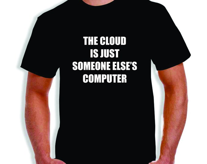 The Cloud Is Just Someone Else's Computer T-Shirt