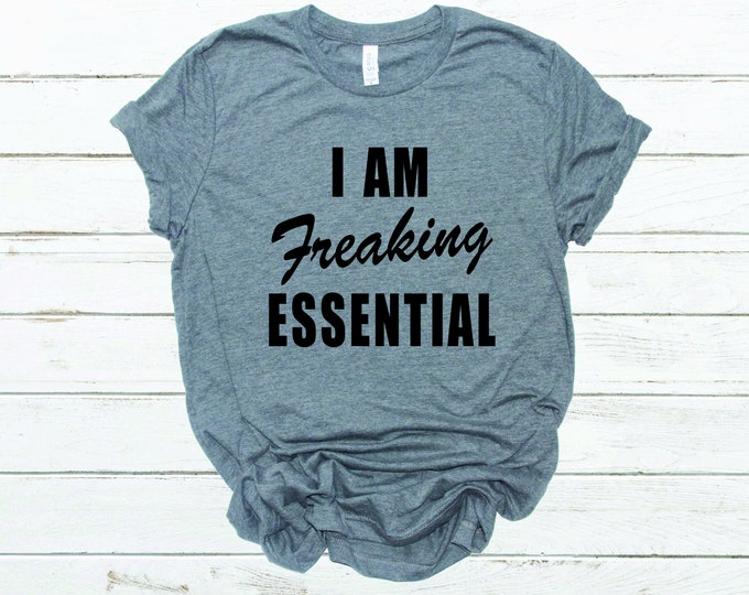 Essential Worker - I Am Freaking Essential - Printed Tee