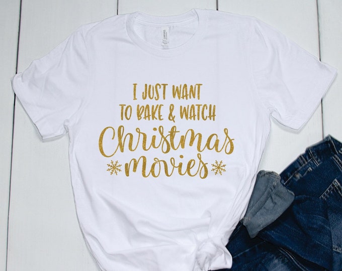 Christmas - Holiday -I Just Want to Bake and Watch Christmas Movies Glitter Shirt