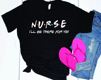 Nurse - I'll Be There For You - Friends Inspired Tee