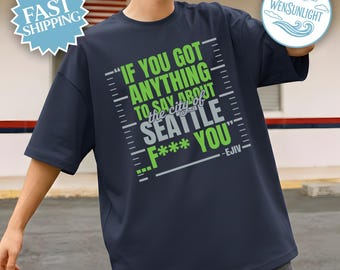 If You Got Anything To Say About Seattle....FK YOU Funny Shirt,  Game Day T-Shirt, Football Fan Gift