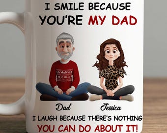 I Smile Because You're My Dad I Laugh, Funny Gifts for Dad from Daughter, Custom Mug Gift for Papa, Coffee Cup For Fathers Day Gifts