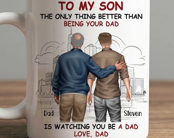 To My Son, The Only Thing Better Than Be A Dad Is Watching You Be One, Personalized Gift from Father, Coffee Mug for Son, Father’s Day Gift
