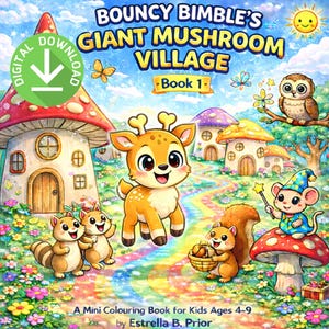 May include: A colorful children's book cover with the title "BOUNCY BIMBLE'S GIANT MUSHROOM VILLAGE". The image features cartoon animals, mushroom houses, and the text "DIGITAL DOWNLOAD". The book is a mini coloring book for kids ages 4-9.