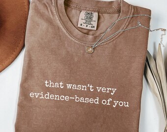 That Wasn't Very Evidence Based of You Shirt, Gift for Nurse or Doctor T-Shirt, Comfort Colors Nurse Tee, Nurse Educator Shirt