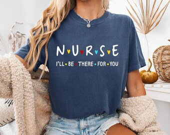 Nurse I'll be there for you, Nurse Friends Shirt, Nurse Gift, Registered Nurse Shirt, Nurse Week Day Shirt, Registered Nurse Shirt