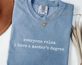 Comfort Colors® Everyone Relax I Have A Masters Degree Shirt, Graduation Shirt, College Graduation Party Gift, Grad School Shirt, MBA Gifts