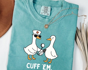 Comfort Colors® Cuff Em Nurse Shirt, Goose Nurse Shirt, ER Nurse TShirt, Silly RN Nurse Shirt, Nurse Practitioner Tee Nurse Appreciation