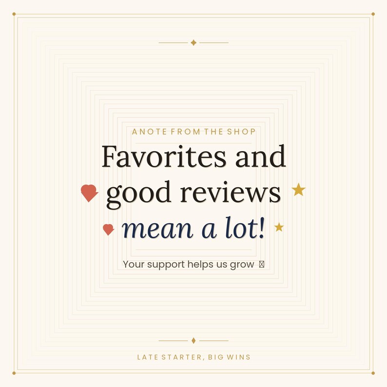 May include: A cream-colored graphic with the text "Favorites and good reviews mean a lot!" and the phrase "Your support helps us grow." The design includes heart and star symbols, and the words "A Note From The Shop" and "Late Starter, Big Wins."