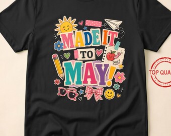 Made It To May Teacher Funny End Of School Year Teacher Appreciation Classroom Humor Last Day School Survival