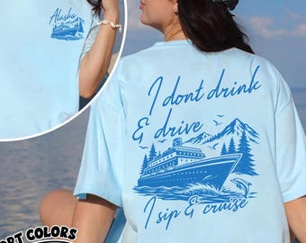 Funny Alaska Cruise Shirt, Alaska Family Cruise Trip Gift,  I Don't Drink and Drive I Sip and Cruise Shirt, Nautical Vacation Crewneck Tee