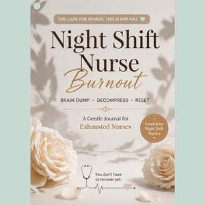 May include: A journal titled "Night Shift Nurse Burnout" with text that reads "Brain Dump, Decompress, Reset." The cover features a floral design, a stethoscope graphic, and the phrase "A Gentle Journal for Exhausted Nurses."