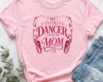 My Favorite Dancer Calls Me Mom Shirt, Dance Mama Shirt, Dance Mom Shirt, Dance Mom Tshirt, Dance Mom Shirts, Dance Mom Tee