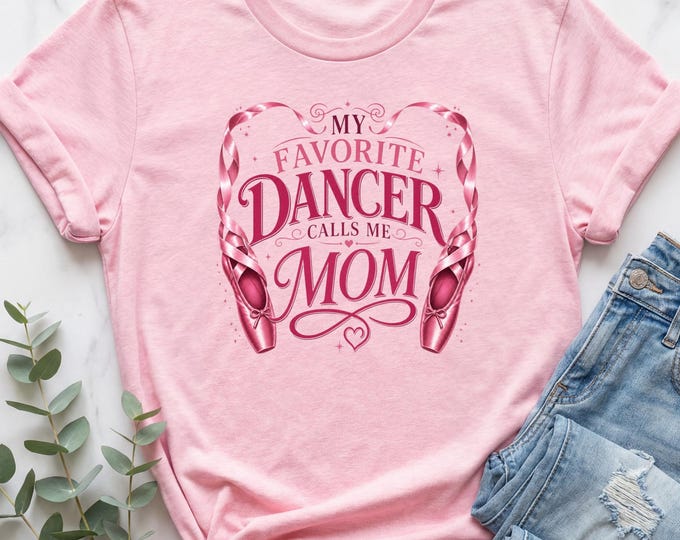 My Favorite Dancer Calls Me Mom Shirt, Dance Mama Shirt, Dance Mom Tshirt, Dance Mom Shirts, Dance Mom Shirt, Dance Mom Tee