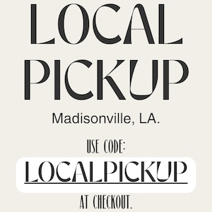 May include: Cream-colored graphic with the words "LOCAL PICKUP" in a bold, dark font. Below, it reads "Madisonville, LA." and "USE CODE: LOCALPICKUP AT CHECKOUT." The text is arranged in a vertical layout.