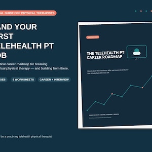 May include: A digital guide for physical therapists titled Land Your First Telehealth PT Job. The document includes 27 pages, 5 worksheets, and career and interview resources. The cover features a line graph and the text The Telehealth PT Career Roadmap.