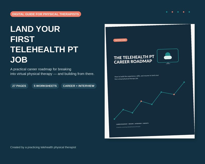 May include: A digital guide for physical therapists titled Land Your First Telehealth PT Job. The document includes 27 pages, 5 worksheets, and career and interview resources. The cover features a line graph and the text The Telehealth PT Career Roadmap.