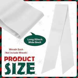 May include: A plain white wreath sash made of smooth fabric. The text on the image indicates the product is a wreath sash, not including the wreath, and specifies dimensions of 52 inches long and 5 inches wide. The sash is shown folded.
