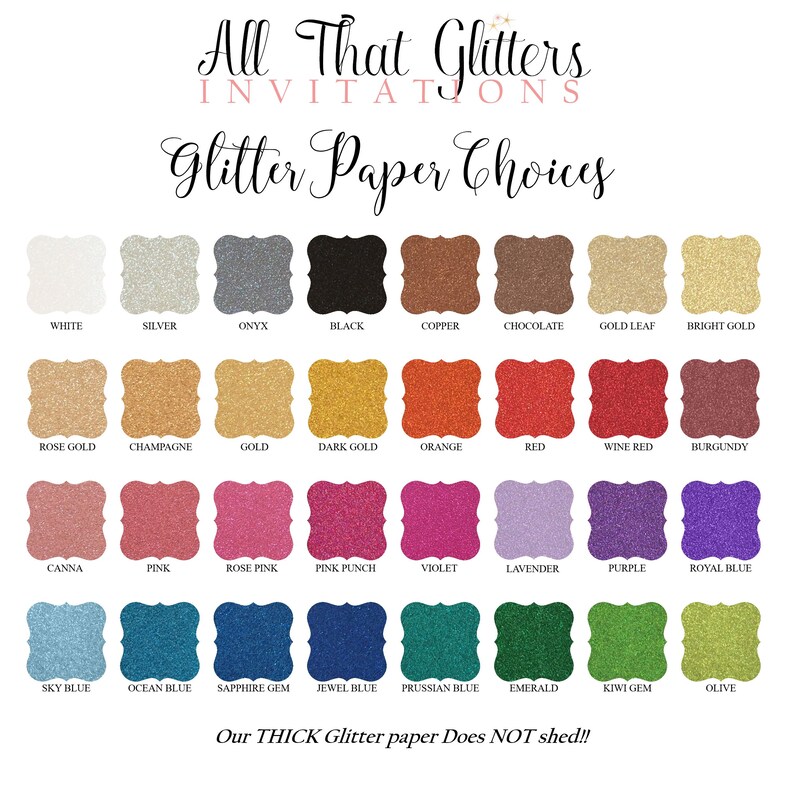 May include: A chart showing 24 different colors of glitter paper. The colors are arranged in rows and labeled with their names. The text at the top of the chart reads "All That Glitters Invitations Glitter Paper Choices". The text at the bottom of the chart reads "Our THICK Glitter paper Does NOT shed!!"
