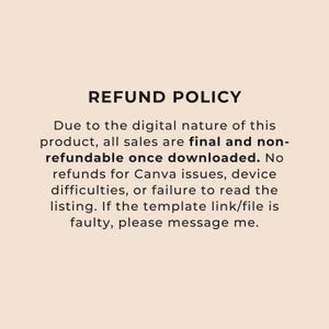 May include: A beige background with the text "REFUND POLICY" in bold black letters. The text below explains that all sales are final for digital products once downloaded, with no refunds for various issues. Contact for faulty files.