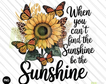 When You Can't Find The Sunshine Be The Sunshine PNG, Sunflower, Inspirational Quotes PNG, Motivational, Positive Clipart