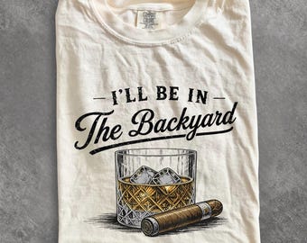 Vintage I’ll Be In The Backyard Comfort Colors® Shirt, Whiskey and Cigar Tee, Funny Drinking Shirt, Cigar Lover Gift, Vintage Whiskey Tee