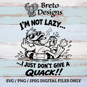 May include: Digital design in black and white showing a duck in sunglasses, smoking and holding a can, floating on an inner tube. The duck is giving the middle finger. Text reads "I'M NOT LAZY... I JUST DON'T GIVE A QUACK!!"