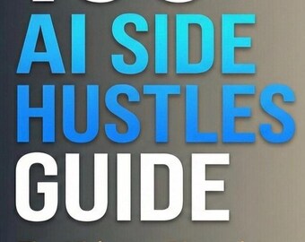 100+ AI Side Hustles Guide: The Ultimate Blueprint to Making Money with Artificial Intelligence.