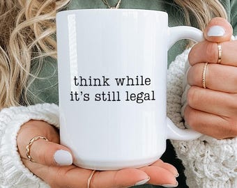Think While It's Still Legal Mug