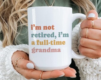 I'm Not Retired I'm A Full Time Grandma Mug, Retired Grandma Coffee Mug, Funny Grandma Gift, Retirement Mug