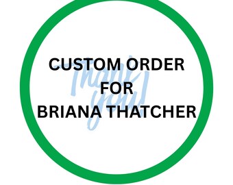 Custom Order For Briana Thatcher