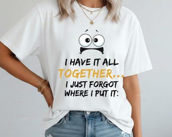 Shirt I Have It All Together, grappig vergeetachtig grafisch T-shirt, T-shirt sarcastische ADHD-humor