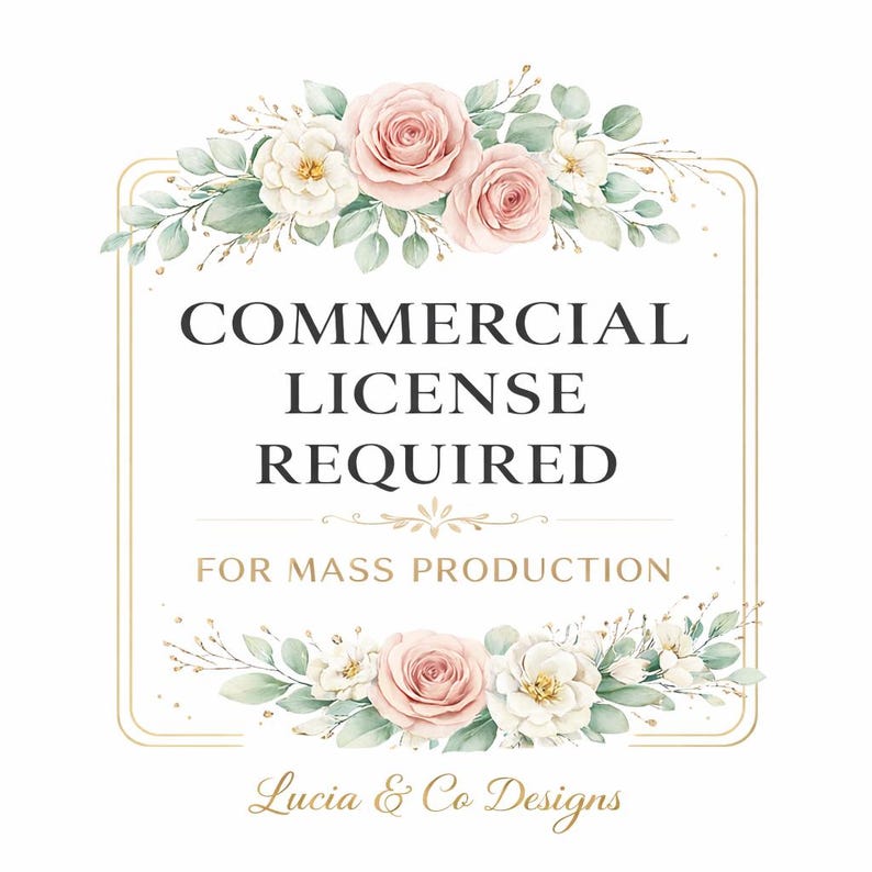 May include: A square graphic with a gold border, featuring the text "COMMERCIAL LICENSE REQUIRED FOR MASS PRODUCTION." The design includes watercolor roses, greenery, and the text "Lucia & Co Designs."